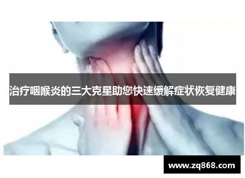 治疗咽喉炎的三大克星助您快速缓解症状恢复健康